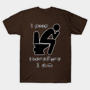 I poop therefore I am T-Shirt